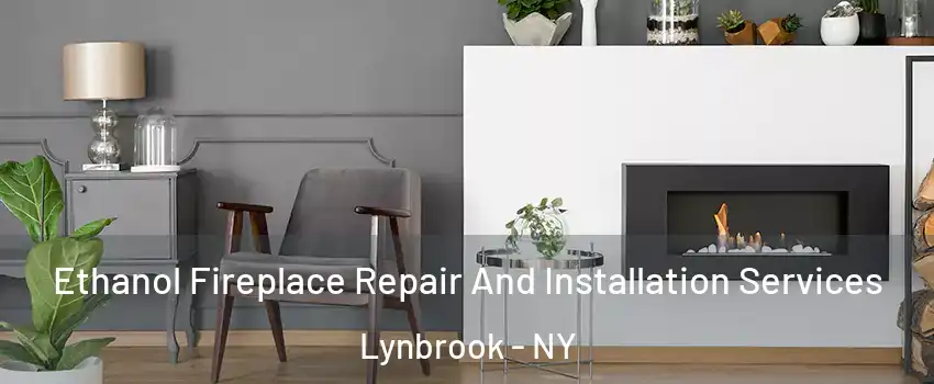  Ethanol Fireplace Repair And Installation Services Lynbrook - NY