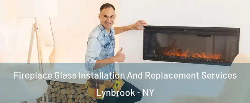  Fireplace Glass Installation And Replacement Services Lynbrook - NY