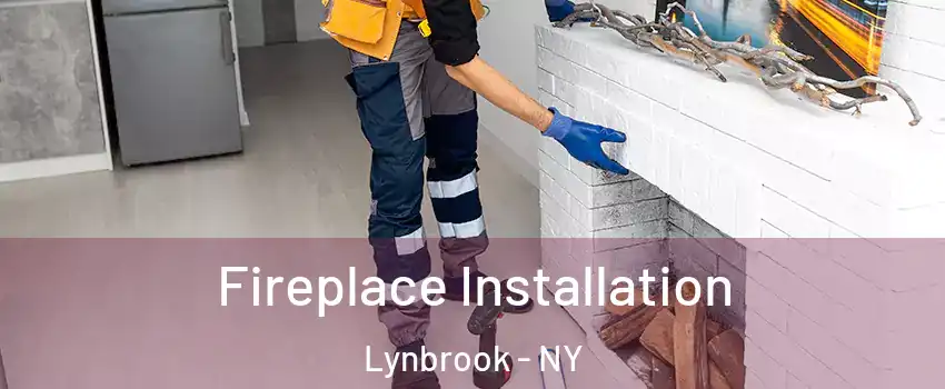  Fireplace Installation Lynbrook - NY