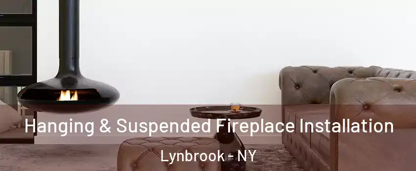 Hanging & Suspended Fireplace Installation Lynbrook - NY