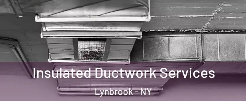  Insulated Ductwork Services Lynbrook - NY
