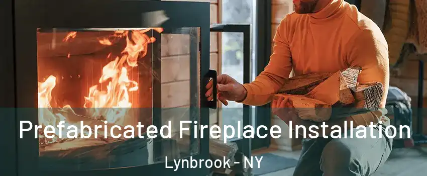  Prefabricated Fireplace Installation Lynbrook - NY